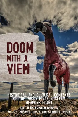 Végzet kilátással: A Rocky Flats atomfegyvergyár történelmi és kulturális összefüggései - Doom with a View: Historical and Cultural Contexts of the Rocky Flats Nuclear Weapons Plant