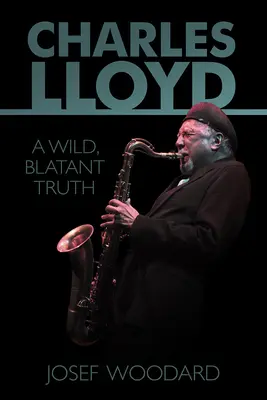 Charles Lloyd: A vad, égbekiáltó igazság - Charles Lloyd: A Wild, Blatant Truth