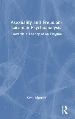 Aszexualitás és freudi-lakói pszichoanalízis: Egy rejtély elmélete felé - Asexuality and Freudian-Lacanian Psychoanalysis: Towards a Theory of an Enigma