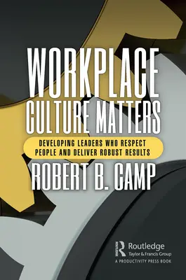 A munkahelyi kultúra számít: Olyan vezetők fejlesztése, akik tisztelik az embereket és megbízható eredményeket érnek el - Workplace Culture Matters: Developing Leaders Who Respect People and Deliver Robust Results