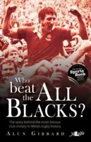 Who Beat the All Blacks? A walesi rögbi történetének leghíresebb klubgyőzelme mögött álló történet - Who Beat the All Blacks?: The Story Behind the Most Famous Club Victory in Welsh Rugby History