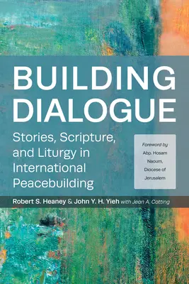 Párbeszéd építése: Történetek, Szentírás és liturgia a nemzetközi béketeremtésben - Building Dialogue: Stories, Scripture, and Liturgy in International Peacebuilding