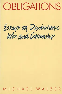 Kötelezettségek: Esszék az engedetlenségről, a háborúról és az állampolgárságról - Obligations: Essays on Disobedience, War, and Citizenship