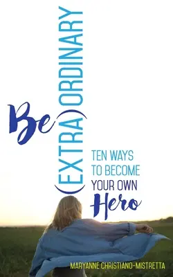 Be (Extra)Ordinary: Tíz módja annak, hogy a saját hősöddé válj - Be (Extra)Ordinary: Ten Ways to Become Your Own Hero