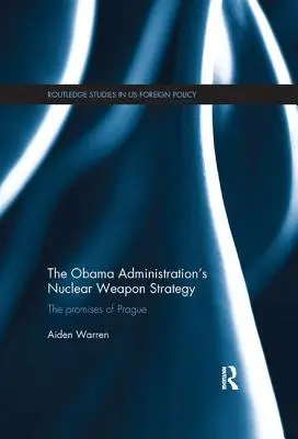 Az Obama-kormányzat atomfegyver-stratégiája: A prágai ígéretek - The Obama Administration's Nuclear Weapon Strategy: The Promises of Prague