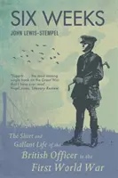 Hat hét - A brit tiszt rövid és vitézi élete az első világháborúban - Six Weeks - The Short and Gallant Life of the British Officer in the First World War