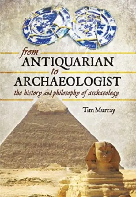 Az antikváriustól a régészig: A régészet története és filozófiája - From Antiquarian to Archaeologist: The History and Philosophy of Archaeology