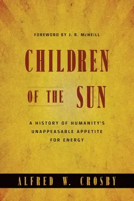 A Nap gyermekei: Az emberiség csillapíthatatlan energiaéhségének története - Children of the Sun: A History of Humanity's Unappeasable Appetite for Energy