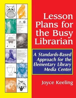 Lecketervek az elfoglalt könyvtárosnak: A Standards-Based Approach for the Elementary Library Media Center (Szabványokon alapuló megközelítés az általános iskolai könyvtári médiaközpont számára) - Lesson Plans for the Busy Librarian: A Standards-Based Approach for the Elementary Library Media Center