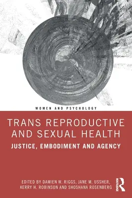 Transzszexuális reproduktív és szexuális egészség: Igazságosság, megtestesülés és cselekvőképesség - Trans Reproductive and Sexual Health: Justice, Embodiment and Agency
