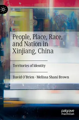 Emberek, hely, faj és nemzet a kínai Hszincsiangban: Az identitás területei - People, Place, Race, and Nation in Xinjiang, China: Territories of Identity