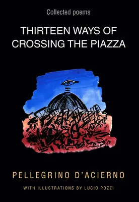 A Piazza tizenháromféleképpen való átkelése: Összegyűjtött versek 19. kötet - Thirteen Ways of Crossing the Piazza: Collected Poems Volume 19