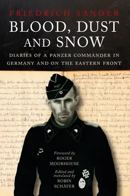 Vér, por és hó: Egy páncélosparancsnok naplói Németországban és a keleti fronton, 1938-1943 - Blood, Dust and Snow: Diaries of a Panzer Commander in Germany and on the Eastern Front, 1938-1943