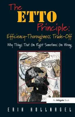 Az ETTO-elv: Hatékonyság és alaposság közötti kompromisszum: miért mennek néha rosszul a dolgok, amelyek jól mennek - The ETTO Principle: Efficiency-Thoroughness Trade-Off: Why Things That Go Right Sometimes Go Wrong