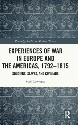 A háború tapasztalatai Európában és Amerikában, 1792-1815: Katonák, rabszolgák és civilek - Experiences of War in Europe and the Americas, 1792-1815: Soldiers, Slaves, and Civilians