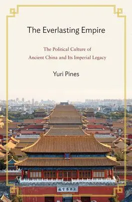 Az örökkévaló birodalom: Az ókori Kína politikai kultúrája és császári öröksége - The Everlasting Empire: The Political Culture of Ancient China and Its Imperial Legacy