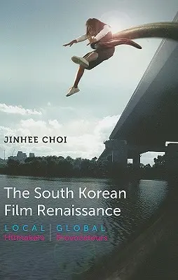 A dél-koreai film reneszánsza: Helyi slágergyárosok, globális provokátorok - The South Korean Film Renaissance: Local Hitmakers, Global Provocateurs