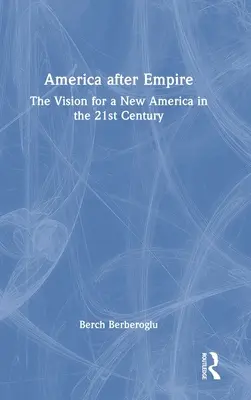 Amerika a birodalom után: Egy új Amerika víziója a 21. században - America After Empire: The Vision for a New America in the 21st Century