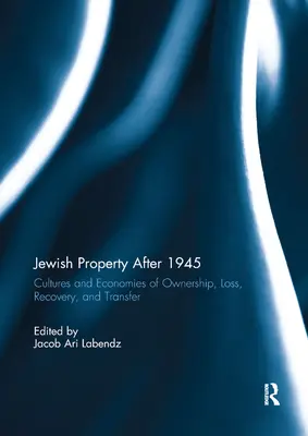 Zsidó tulajdon 1945 után: A tulajdonlás, a veszteség, a visszaszerzés és az átadás kultúrái és gazdasága - Jewish Property After 1945: Cultures and Economies of Ownership, Loss, Recovery, and Transfer