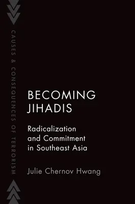 Dzsihádistává válás - Radikalizálódás és elköteleződés Délkelet-Ázsiában (Chernov Hwang Julie (Goucher College docens)) - Becoming Jihadis - Radicalization and Commitment in Southeast Asia (Chernov Hwang Julie (Associate Professor Associate Professor Goucher College))