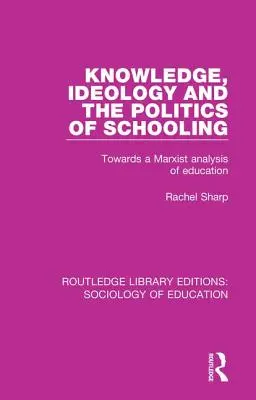 Tudás, ideológia és az iskolázás politikája: Az oktatás marxista elemzése felé - Knowledge, Ideology and the Politics of Schooling: Towards a Marxist Analysis of Education