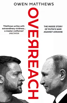 Túlhatalom - Putyin Ukrajna elleni háborújának belső története - Overreach - The Inside Story of Putin's War Against Ukraine