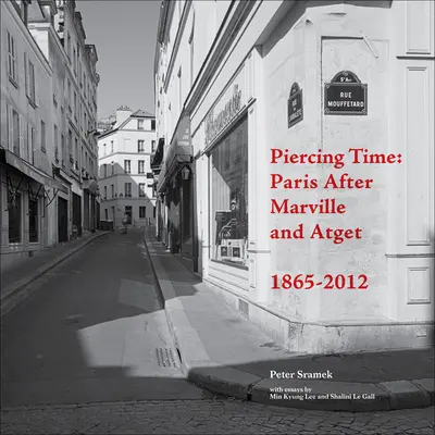 Piercing Time: Párizs Marville és Atget után 1865-2012 - Piercing Time: Paris After Marville and Atget 1865-2012