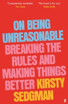 Az ésszerűtlenségről: A szabályok megszegése és a dolgok jobbá tétele - On Being Unreasonable: Breaking the Rules and Making Things Better