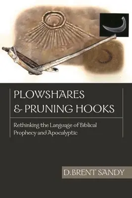 Plowshares and Pruning Hooks: A bibliai prófécia és apokaliptika nyelvének újragondolása - Plowshares and Pruning Hooks: Rethinking the Language of Biblical Prophecy and Apocalyptic