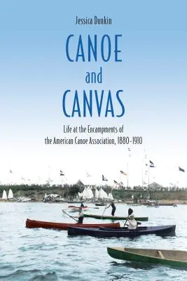 Kenu és vászon: Az élet az Amerikai Kenu Szövetség táboraiban, 1880-1910 - Canoe and Canvas: Life at the Encampments of the American Canoe Association, 1880-1910