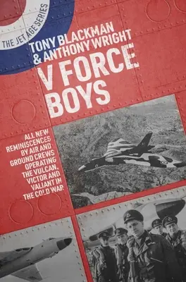 V Force Boys: A Vulcan-t, Victor-t és Valiant-ot a hidegháborúban üzemeltető légi és földi legénységek új visszaemlékezései - V Force Boys: All New Reminiscences by Air and Ground Crews Operating the Vulcan, Victor and Valiant in the Cold War