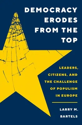 A demokrácia felülről gyengül: vezetők, polgárok és a populizmus kihívása Európában - Democracy Erodes from the Top: Leaders, Citizens, and the Challenge of Populism in Europe