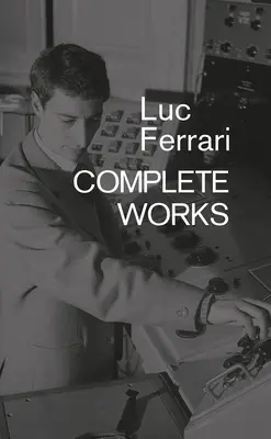 Luc Ferrari: Összes művei - Luc Ferrari: Complete Works