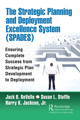 A stratégiai tervezési és telepítési kiválósági rendszer (Spades): A teljes siker biztosítása a stratégiai terv kidolgozásától a bevezetésig - The Strategic Planning and Deployment Excellence System (Spades): Ensuring Complete Success from Strategic Plan Development to Deployment