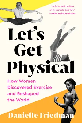 Fizessünk: Hogyan fedezték fel a nők a testmozgást és alakították át a világot? - Let's Get Physical: How Women Discovered Exercise and Reshaped the World