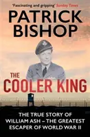 Cooler King - William Ash - A második világháború legnagyobb szökevényének igaz története (Bishop Patrick (Author)) - Cooler King - The True Story of William Ash - The Greatest Escaper of World War II (Bishop Patrick (Author))