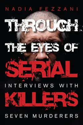 A sorozatgyilkosok szemével: Interjúk hét gyilkossal - Through the Eyes of Serial Killers: Interviews with Seven Murderers