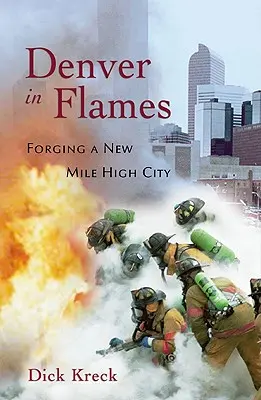 Denver lángokban: Forging a New Mile High City - Denver in Flames: Forging a New Mile High City