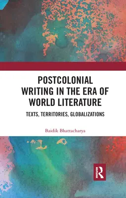 Posztkoloniális írás a világirodalom korában: Texts, Territories, Globalizations - Postcolonial Writing in the Era of World Literature: Texts, Territories, Globalizations