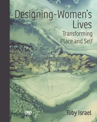 Designing-Women's Lives: A hely és az én átalakítása - Designing-Women's Lives: Transforming Place and Self