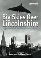 Nagy égbolt Lincolnshire felett: Bygone Memories from Bomber County - Big Skies Over Lincolnshire: Bygone Memories from Bomber County