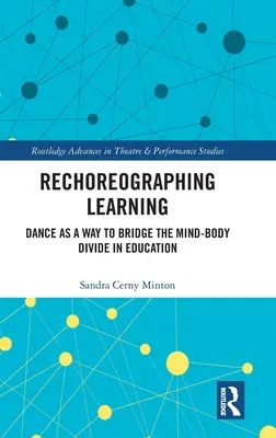 A tanulás rechoreográfiája: A tánc mint az elme és a test közötti szakadék áthidalásának módja az oktatásban - Rechoreographing Learning: Dance As a Way to Bridge the Mind-Body Divide in Education