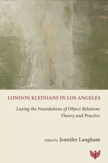 A londoni kleiniánusok Los Angelesben: A tárgykapcsolatok elméletének és gyakorlatának megalapozása - London Kleinians in Los Angeles: Laying the Foundations of Object Relations Theory and Practice