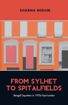 Sylhetből Spitalfieldsbe - Bengáli földfoglalók az 1970-es évek Kelet-Londonjában - From Sylhet to Spitalfields - Bengali Squatters in 1970s East London