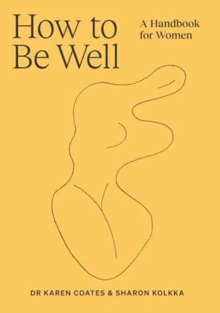 Hogyan legyünk jól - Kézikönyv nőknek - How to Be Well - A handbook for women