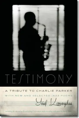 Testimony, tisztelgés Charlie Parker előtt: Új és válogatott jazzversekkel - Testimony, a Tribute to Charlie Parker: With New and Selected Jazz Poems