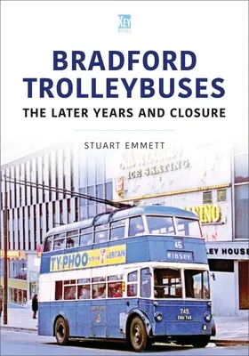 Bradfordi trolibuszok: A későbbi évek és a bezárás - Bradford Trolleybuses: The Later Years and Closure