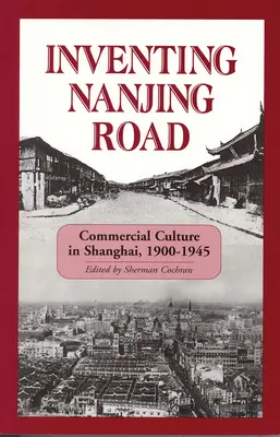 A Nanjing út feltalálása: Kereskedelmi kultúra Sanghajban, 1900-1945 - Inventing Nanjing Road: Commercial Culture in Shanghai, 1900-1945