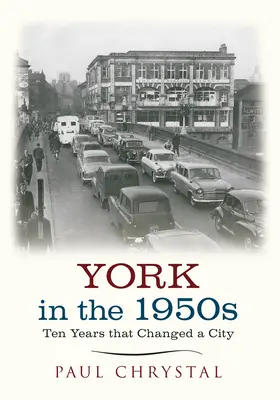 York az 1950-es években: Tíz év, amely megváltoztatott egy várost - York in the 1950s: Ten Years That Changed a City