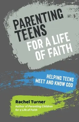 A tizenévesek hitéletre nevelése - Segítünk a tizenéveseknek találkozni és megismerni Istent - Parenting Teens for a Life of Faith - Helping teens meet and know God